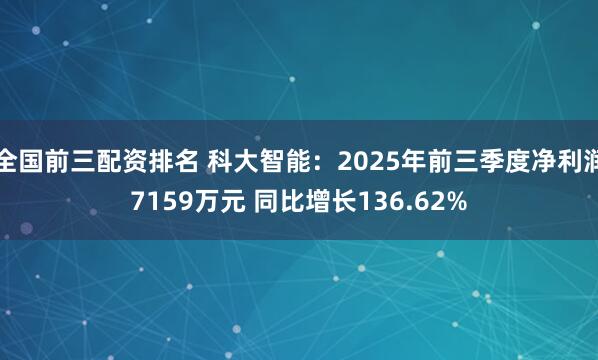 全国前三配资排名 科大智能：2025年前三季度净利润7159万元 同比增长136.62%