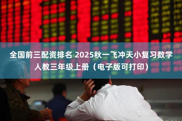 全国前三配资排名 2025秋一飞冲天小复习数学人教三年级上册（电子版可打印）