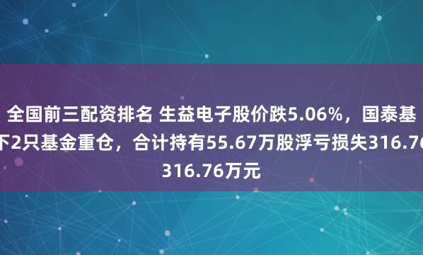 全国前三配资排名 生益电子股价跌5.06%，国泰基金旗下2只基金重仓，合计持有55.67万股浮亏损失316.76万元