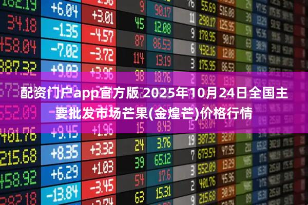 配资门户app官方版 2025年10月24日全国主要批发市场芒果(金煌芒)价格行情