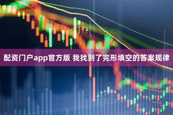 配资门户app官方版 我找到了完形填空的答案规律